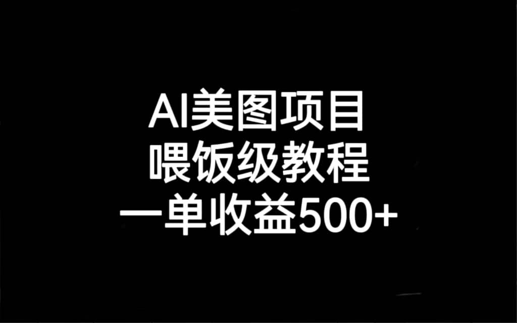 AI美图项目，喂饭级教程，一单收益500+汇创项目库-网创项目资源站-副业项目-创业项目-搞钱项目汇创项目库