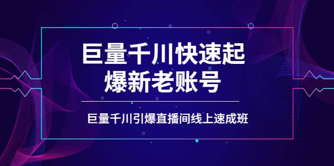 如何通过巨量千川快速起爆新老账号，巨量千川引爆直播间线上速成班汇创项目库-网创项目资源站-副业项目-创业项目-搞钱项目汇创项目库