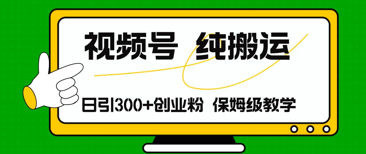 视频号纯搬运日引流300+创业粉，日入4000+汇创项目库-网创项目资源站-副业项目-创业项目-搞钱项目汇创项目库