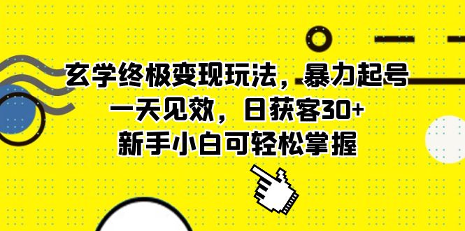 玄学终极变现玩法，暴力起号，一天见效，日获客30+，新手小白可轻松掌握汇创项目库-网创项目资源站-副业项目-创业项目-搞钱项目汇创项目库