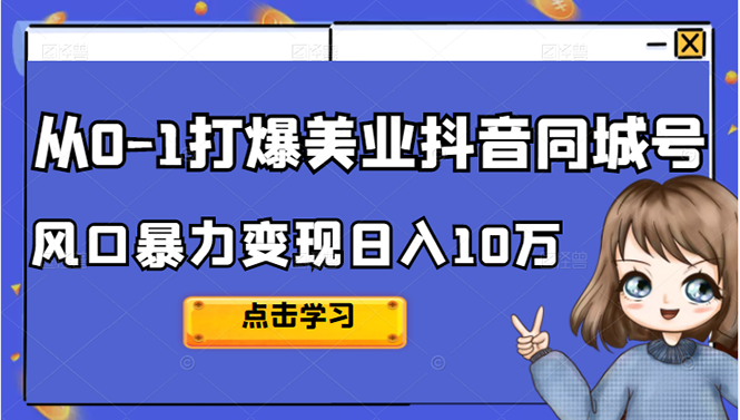 从0-1打爆美业抖音同城号变现千万汇创项目库-网创项目资源站-副业项目-创业项目-搞钱项目汇创项目库