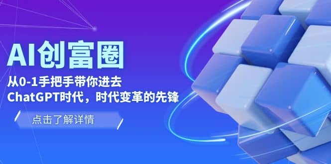 AI·创富圈，从0-1手把手带你进去ChatGPT时代，时代变革的先锋汇创项目库-网创项目资源站-副业项目-创业项目-搞钱项目汇创项目库