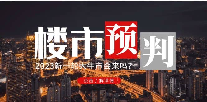 某公众号付费文章《2023楼市预判：新一轮大牛市会来吗？》汇创项目库-网创项目资源站-副业项目-创业项目-搞钱项目汇创项目库