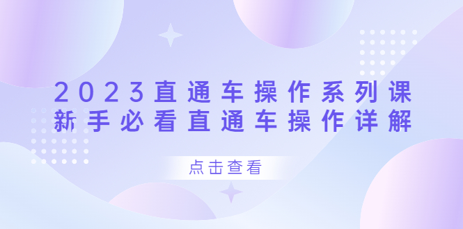 2023直通车操作 系列课，新手必看直通车操作详解汇创项目库-网创项目资源站-副业项目-创业项目-搞钱项目汇创项目库