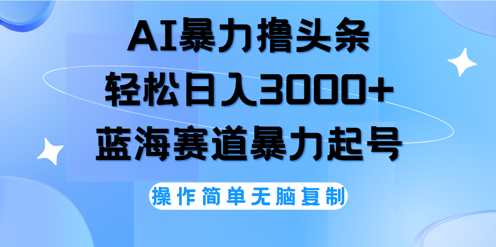 AI撸头条，当天起号，第二天见收益，轻松日入3000+无脑操作。汇创项目库-网创项目资源站-副业项目-创业项目-搞钱项目汇创项目库