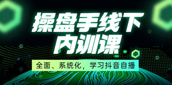 某收费培训第22期·操盘手线下内训课，全面、系统化，学习抖音自播汇创项目库-网创项目资源站-副业项目-创业项目-搞钱项目汇创项目库