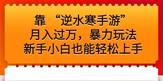 靠 “逆水寒手游”月入过万，暴力玩法，新手小白也能轻松上手汇创项目库-网创项目资源站-副业项目-创业项目-搞钱项目汇创项目库