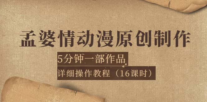 孟婆情动漫原创制作：5分钟一部成品，详细操作教程（16课时）汇创项目库-网创项目资源站-副业项目-创业项目-搞钱项目汇创项目库