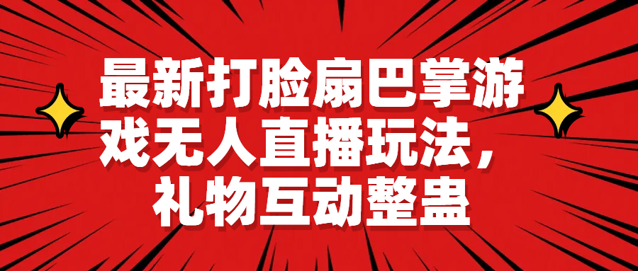 最新打脸扇巴掌游戏无人直播玩法，礼物互动整蛊汇创项目库-网创项目资源站-副业项目-创业项目-搞钱项目汇创项目库