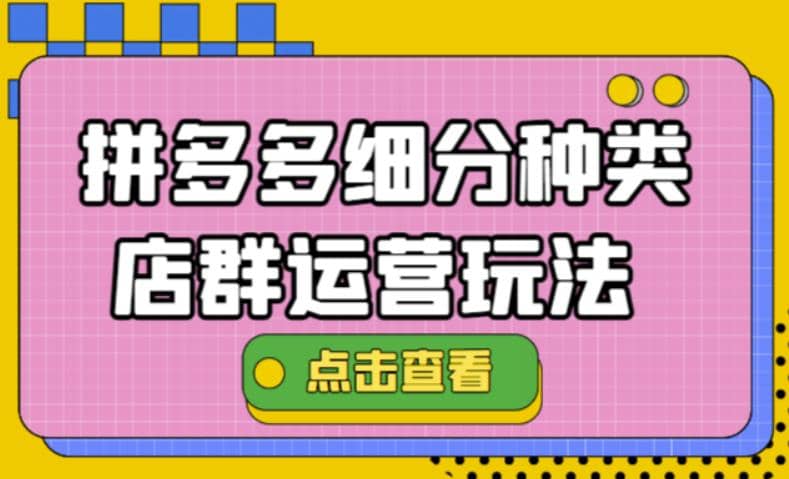 拼多多细分种类店群运营玩法3.0，11月最新玩法，小白也可以操作汇创项目库-网创项目资源站-副业项目-创业项目-搞钱项目汇创项目库