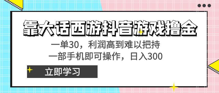 靠大话西游抖音游戏撸金，一单30，利润高到难以把持，一部手机即可操作汇创项目库-网创项目资源站-副业项目-创业项目-搞钱项目汇创项目库