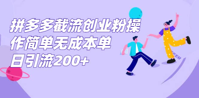 拼多多截流创业粉操作简单无成本单日引流200+汇创项目库-网创项目资源站-副业项目-创业项目-搞钱项目汇创项目库