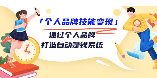 「个人品牌技能变现」通过个人品牌-打造自动赚钱系统（29节视频课程）汇创项目库-网创项目资源站-副业项目-创业项目-搞钱项目汇创项目库