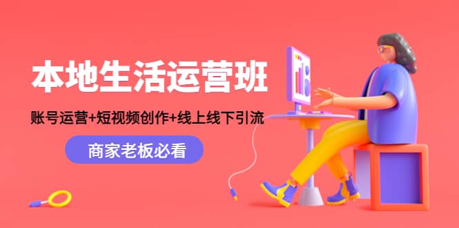 本地生活运营班：账号运营+短视频创作+线上线下Y.L，商家老板必看汇创项目库-网创项目资源站-副业项目-创业项目-搞钱项目汇创项目库