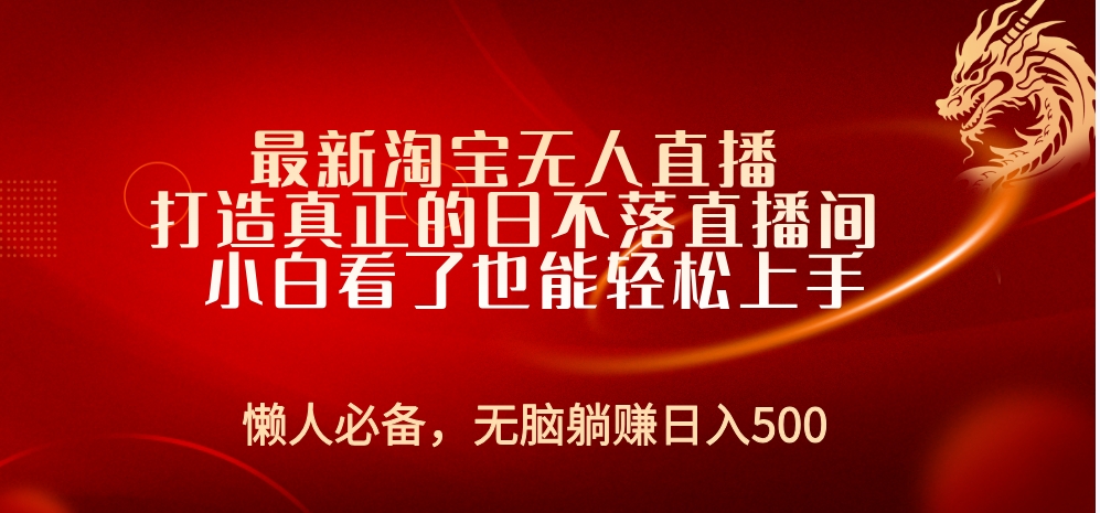 最新淘宝无人直播 打造真正的日不落直播间 小白看了也能轻松上手汇创项目库-网创项目资源站-副业项目-创业项目-搞钱项目汇创项目库