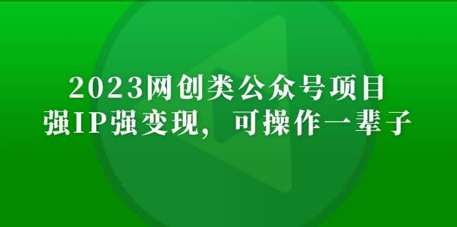 2023网创类公众号项目，强IP强变现，可操作一辈子汇创项目库-网创项目资源站-副业项目-创业项目-搞钱项目汇创项目库