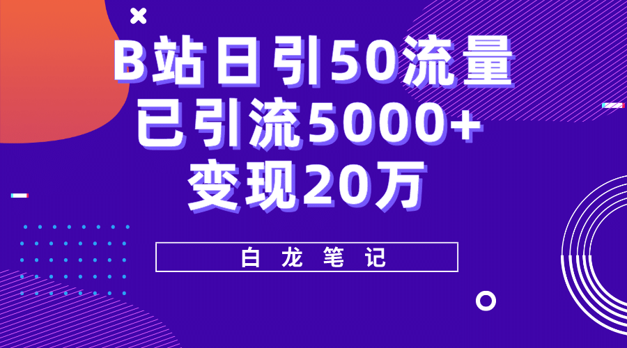 B站日引50+流量，实战已引流5000+变现20万，超级实操课程汇创项目库-网创项目资源站-副业项目-创业项目-搞钱项目汇创项目库