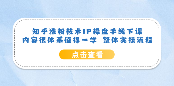 知乎涨粉技术IP操盘手线下课，内容很体系值得一学 整体实操流程汇创项目库-网创项目资源站-副业项目-创业项目-搞钱项目汇创项目库