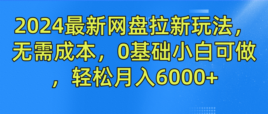 2024最新网盘拉新玩法，无需成本，0基础小白可做，轻松月入6000+汇创项目库-网创项目资源站-副业项目-创业项目-搞钱项目汇创项目库