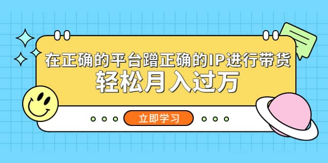 在正确的平台蹭正确的IP进行带货汇创项目库-网创项目资源站-副业项目-创业项目-搞钱项目汇创项目库