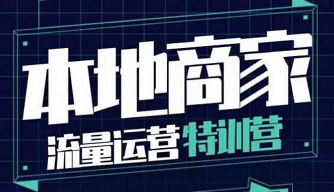 本地商家流量运营特训营，四大板块30节，本地实体商家必看课程汇创项目库-网创项目资源站-副业项目-创业项目-搞钱项目汇创项目库