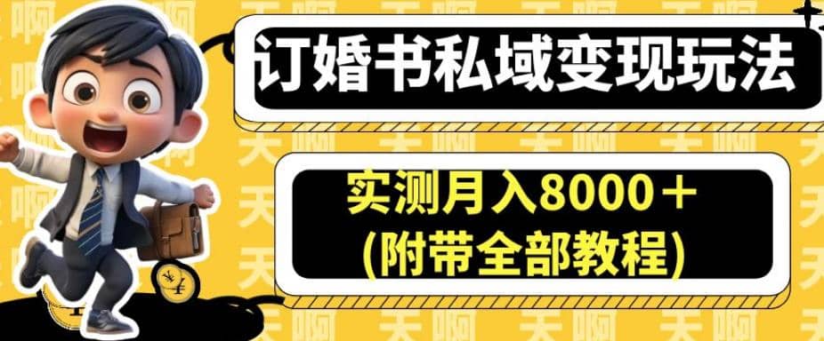 订婚书私域变现玩法，实测月入8000＋(附带全部教程)【揭秘】汇创项目库-网创项目资源站-副业项目-创业项目-搞钱项目汇创项目库