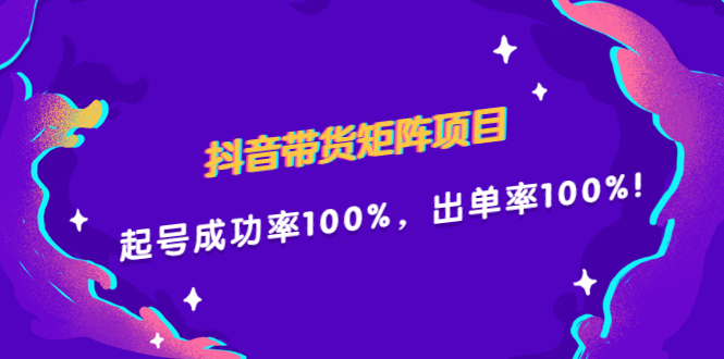 抖音带货矩阵项目，起号成功率100%，出单率100%！汇创项目库-网创项目资源站-副业项目-创业项目-搞钱项目汇创项目库