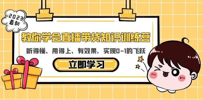 教你学会直播带货知识训练营，听得懂、用得上、有效果，实现0-1的飞跃汇创项目库-网创项目资源站-副业项目-创业项目-搞钱项目汇创项目库