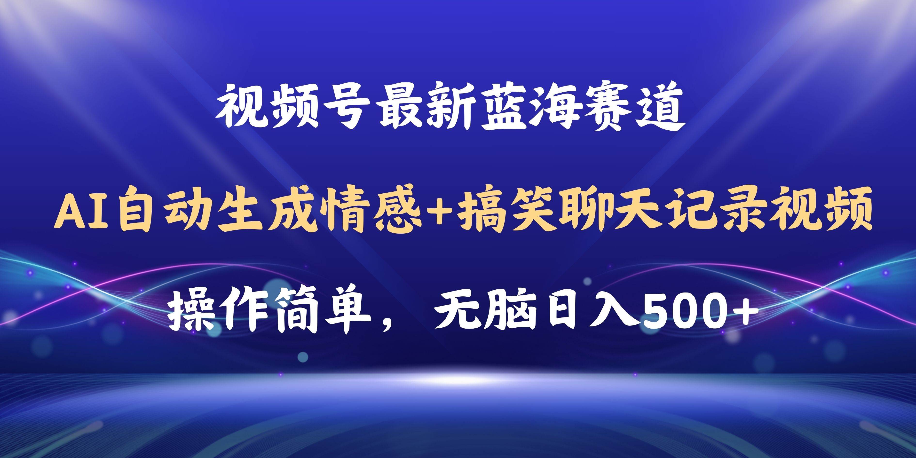 视频号AI自动生成情感搞笑聊天记录视频，操作简单，日入500+教程+软件汇创项目库-网创项目资源站-副业项目-创业项目-搞钱项目汇创项目库