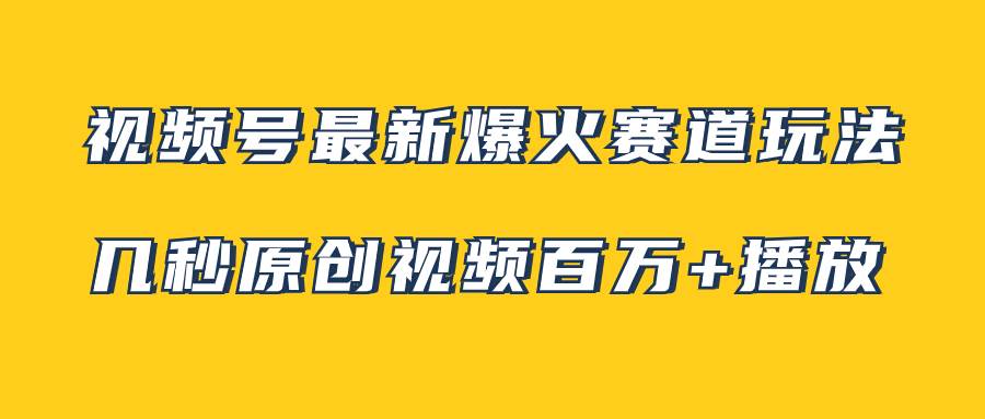 视频号最新爆火赛道玩法，几秒视频可达百万播放，小白即可操作（附素材）汇创项目库-网创项目资源站-副业项目-创业项目-搞钱项目汇创项目库