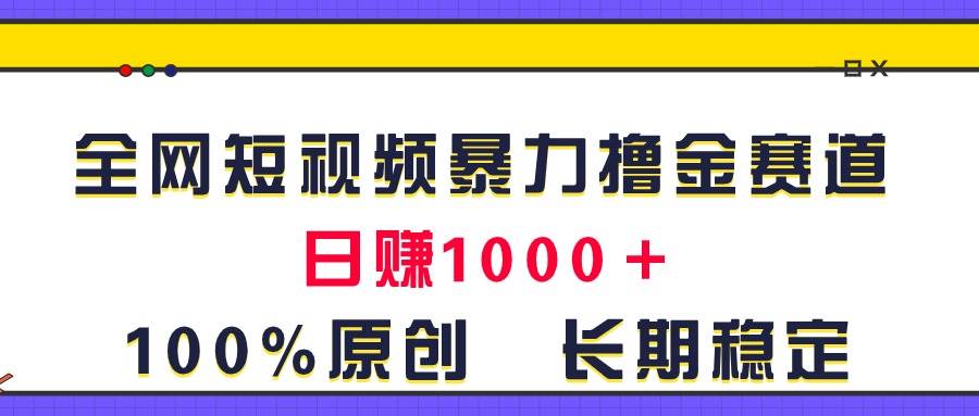 全网短视频暴力撸金赛道，日入1000＋！原创玩法，长期稳定汇创项目库-网创项目资源站-副业项目-创业项目-搞钱项目汇创项目库