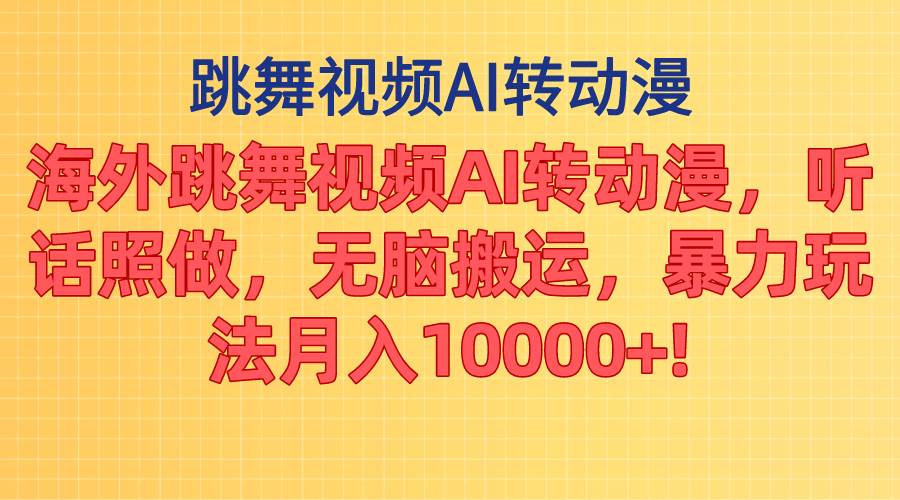 海外跳舞视频AI转动漫，听话照做，无脑搬运，暴力玩法 月入10000+汇创项目库-网创项目资源站-副业项目-创业项目-搞钱项目汇创项目库