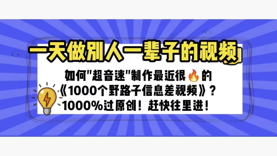 一天做完别一辈子的视频 制作最近很火的《1000个野路子信息差》100%过原创汇创项目库-网创项目资源站-副业项目-创业项目-搞钱项目汇创项目库