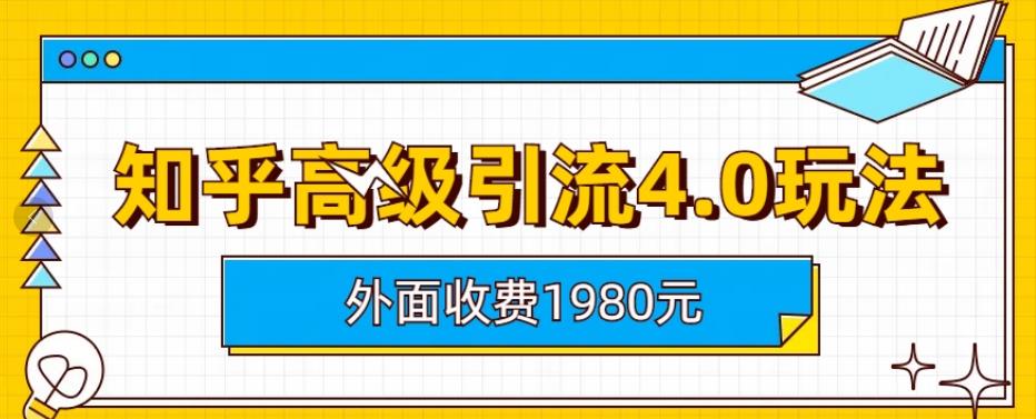 外面收费1980知乎高级引流4.0玩法，纯实操课程【揭秘】汇创项目库-网创项目资源站-副业项目-创业项目-搞钱项目汇创项目库