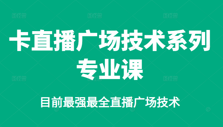 卡直播广场技术系列专业课，目前最强最全直播广场技术汇创项目库-网创项目资源站-副业项目-创业项目-搞钱项目汇创项目库