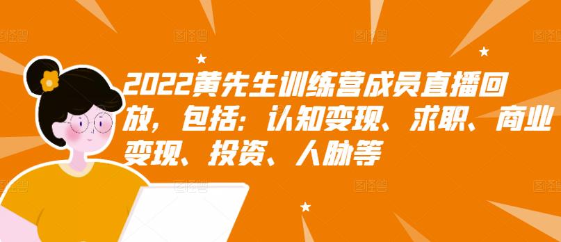 2022黄先生训练营成员直播回放，包括：认知变现、求职、商业变现、投资、人脉等汇创项目库-网创项目资源站-副业项目-创业项目-搞钱项目汇创项目库