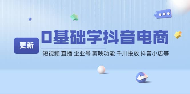 0基础学抖音电商【更新】短视频 直播 企业号 剪映功能 千川投放 抖音小店等汇创项目库-网创项目资源站-副业项目-创业项目-搞钱项目汇创项目库