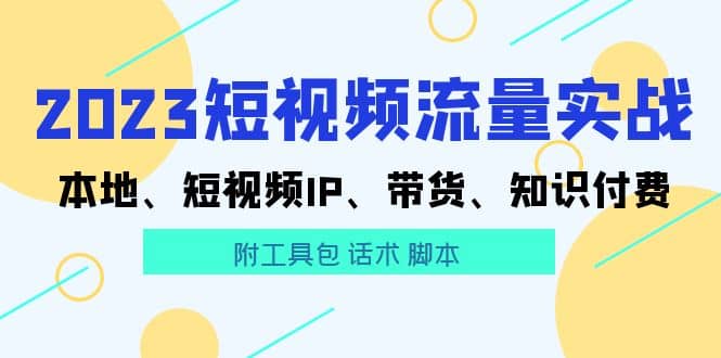 2023短视频流量实战 本地、短视频IP、带货、知识付费汇创项目库-网创项目资源站-副业项目-创业项目-搞钱项目汇创项目库