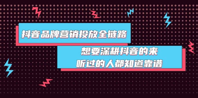 抖音品牌营销投放全链路：想要深耕抖音的来，听过的人都知道靠谱汇创项目库-网创项目资源站-副业项目-创业项目-搞钱项目汇创项目库