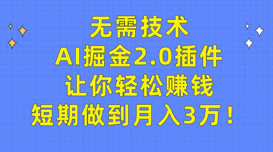 无需技术，AI掘金2.0插件让你轻松赚钱，短期做到月入3万！汇创项目库-网创项目资源站-副业项目-创业项目-搞钱项目汇创项目库