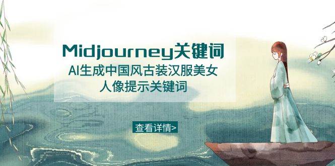 Midjourney关键词-AI生成中国风古装汉服美女人像提示关键词汇创项目库-网创项目资源站-副业项目-创业项目-搞钱项目汇创项目库