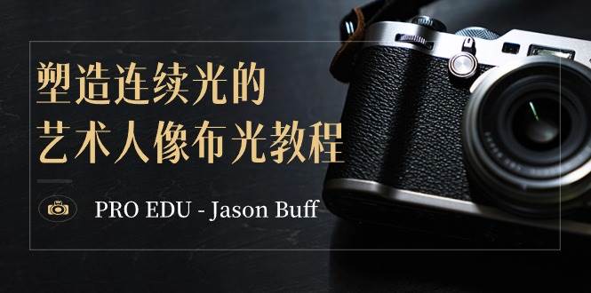 PRO EDU – Jason Buff 塑造连续光的艺术人像布光教程-15节课-中英字幕汇创项目库-网创项目资源站-副业项目-创业项目-搞钱项目汇创项目库