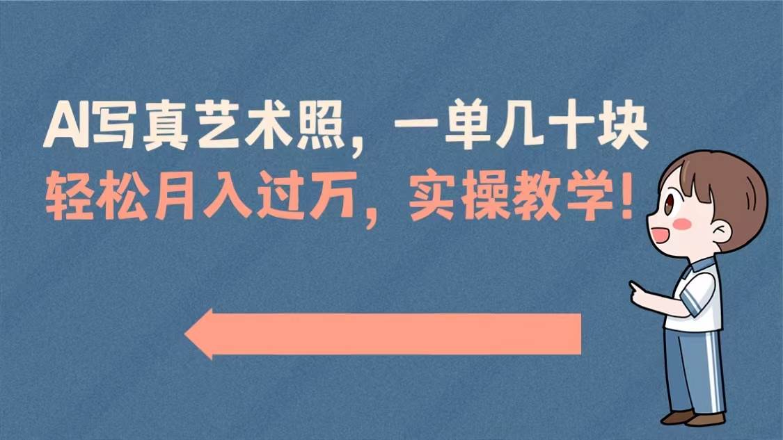 AI写真艺术照，一单几十块，轻松月入过万，实操演示教学！汇创项目库-网创项目资源站-副业项目-创业项目-搞钱项目汇创项目库