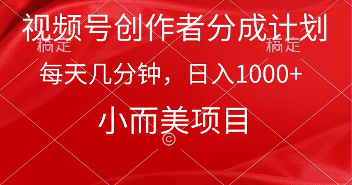 视频号创作者分成计划，每天几分钟，收入1000+，小而美项目汇创项目库-网创项目资源站-副业项目-创业项目-搞钱项目汇创项目库