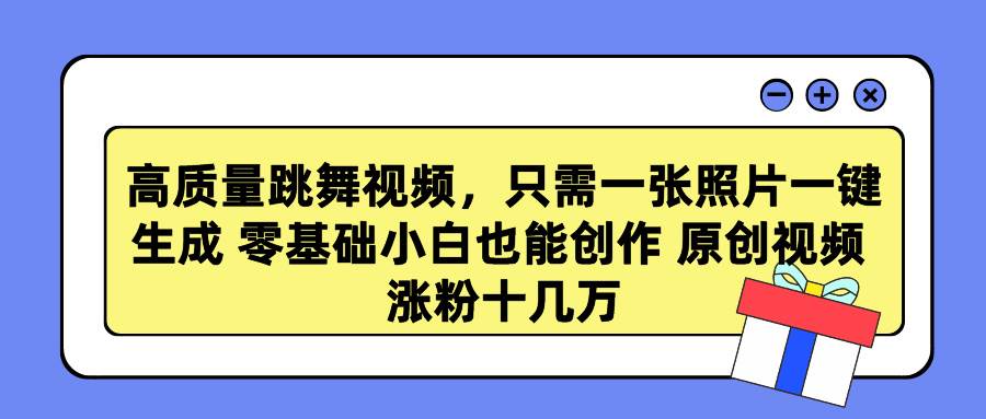 高质量跳舞视频，只需一张照片一键生成 零基础小白也能创作 原创视频 涨…汇创项目库-网创项目资源站-副业项目-创业项目-搞钱项目汇创项目库