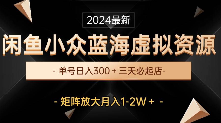 最新闲鱼小众蓝海虚拟资源，单号日入300＋，三天必起店，矩阵放大月入1-2W汇创项目库-网创项目资源站-副业项目-创业项目-搞钱项目汇创项目库