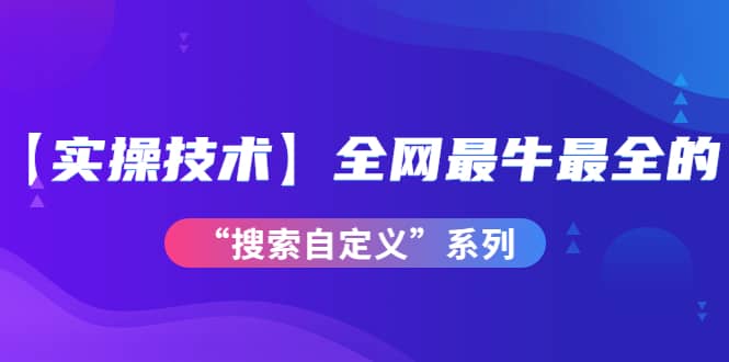 【实操技术】全网最牛最全的“搜索自定义”系列！价值698元汇创项目库-网创项目资源站-副业项目-创业项目-搞钱项目汇创项目库