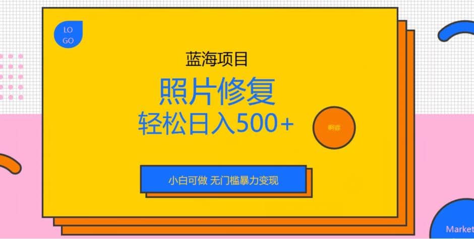 蓝海项目照片修复，轻松日入500+，小白可做无门槛暴力变现【揭秘】汇创项目库-网创项目资源站-副业项目-创业项目-搞钱项目汇创项目库