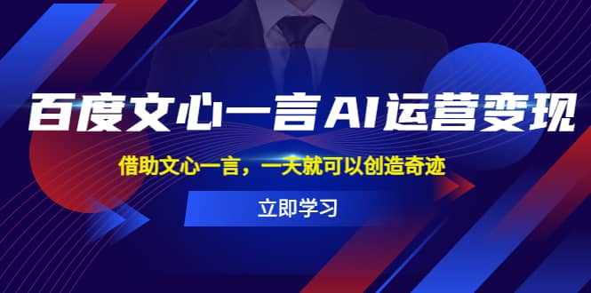 百度·文心一言AI·运营变现，借助文心一言，一天就可以创造奇迹汇创项目库-网创项目资源站-副业项目-创业项目-搞钱项目汇创项目库