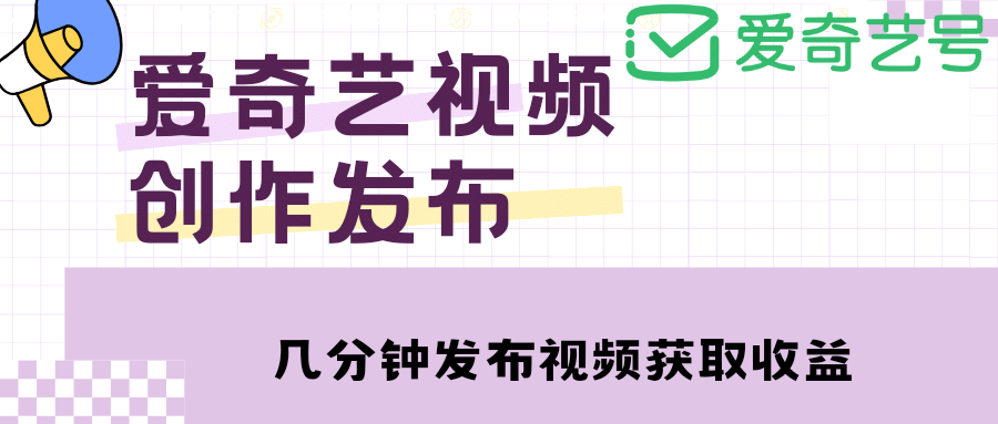 爱奇艺号视频发布，每天几分钟即可发布视频【教程+涨粉攻略】汇创项目库-网创项目资源站-副业项目-创业项目-搞钱项目汇创项目库